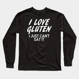 Gluten Free quote - I love Gluten I just can't eat it Long Sleeve T-Shirt